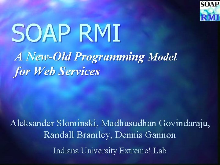 SOAP RMI A New-Old Programming Model for Web Services Aleksander Slominski, Madhusudhan Govindaraju, Randall