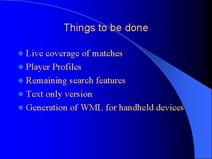 Things to be done l Live coverage of matches l Player Profiles l Remaining