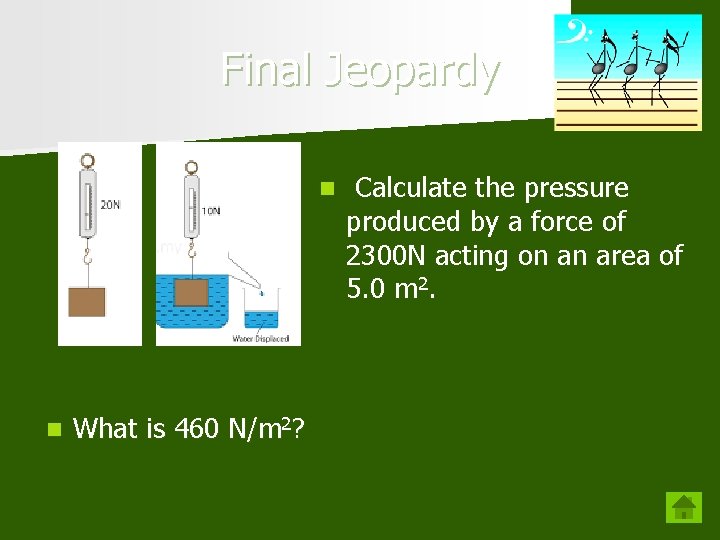 Final Jeopardy n n What is 460 N/m 2? Calculate the pressure produced by