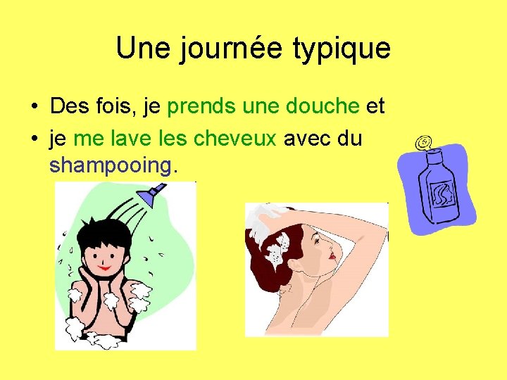 Une journée typique • Des fois, je prends une douche et • je me