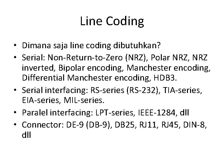 Line Coding • Dimana saja line coding dibutuhkan? • Serial: Non-Return-to-Zero (NRZ), Polar NRZ,