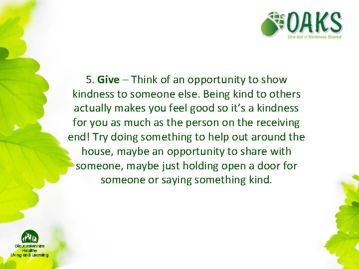 5. Give – Think of an opportunity to show kindness to someone else. Being