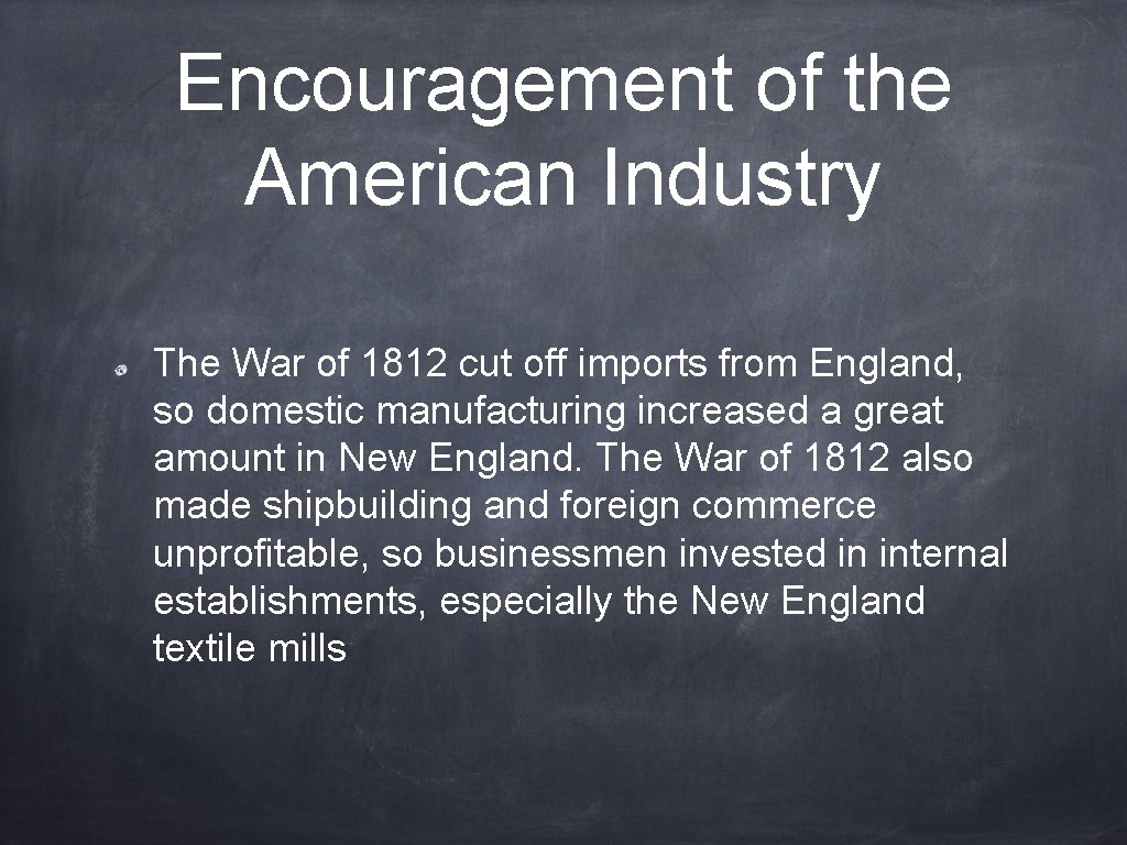 Encouragement of the American Industry The War of 1812 cut off imports from England, Encouragement of the American Industry The War of 1812 cut off imports from England,