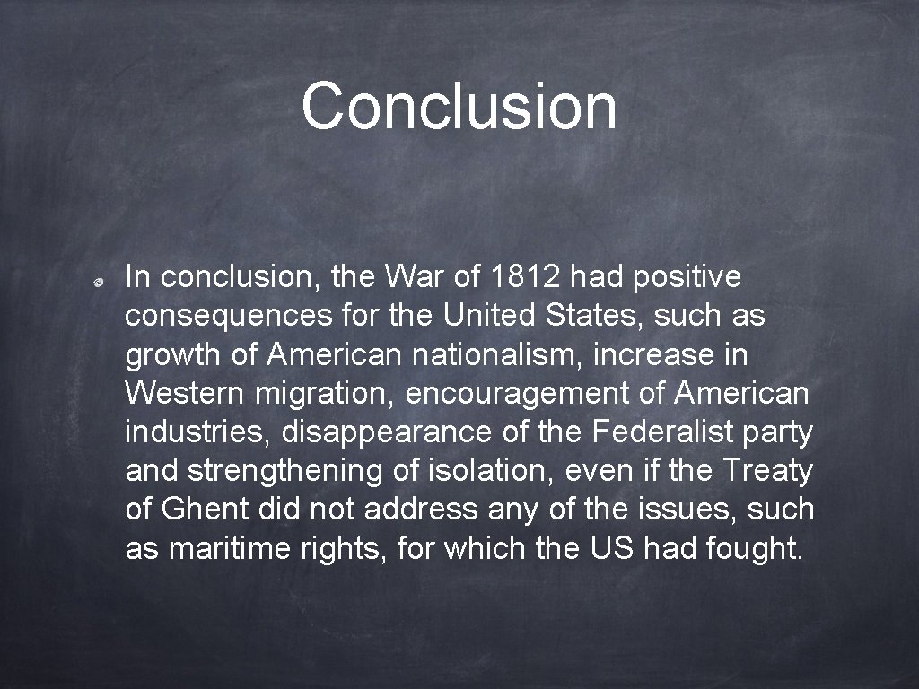 Conclusion In conclusion, the War of 1812 had positive consequences for the United States,