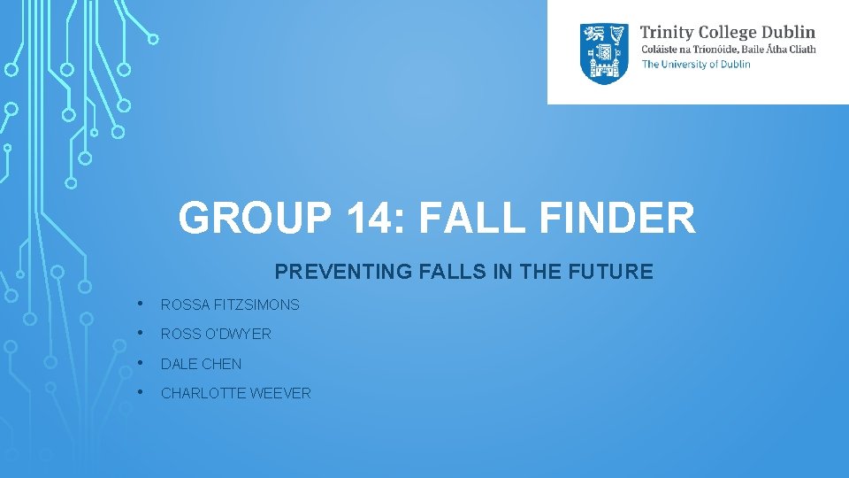 GROUP 14: FALL FINDER PREVENTING FALLS IN THE FUTURE • ROSSA FITZSIMONS • ROSS