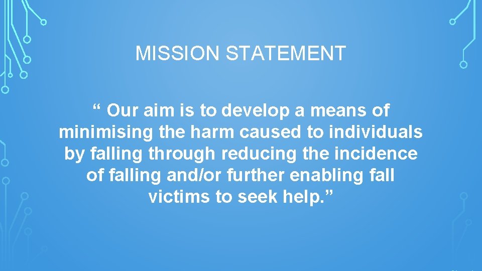 MISSION STATEMENT “ Our aim is to develop a means of minimising the harm