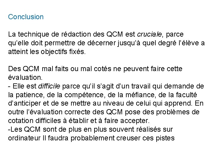 Conclusion La technique de rédaction des QCM est cruciale, parce qu’elle doit permettre de Conclusion La technique de rédaction des QCM est cruciale, parce qu’elle doit permettre de