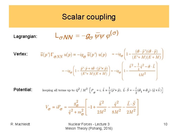 Scalar coupling Lagrangian: Vertex: Potential: R. Machleidt Nuclear Forces - Lecture 3 Meson Theory