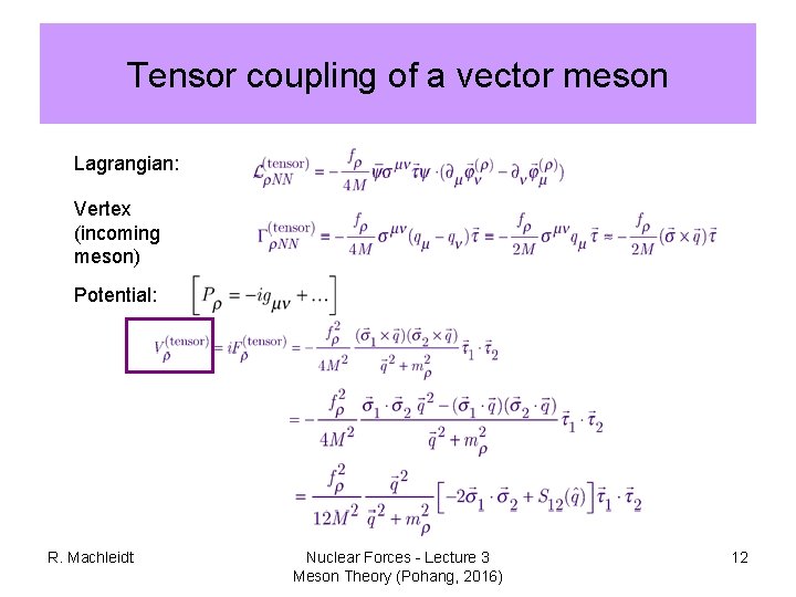 Tensor coupling of a vector meson Lagrangian: Vertex (incoming meson) Potential: R. Machleidt Nuclear