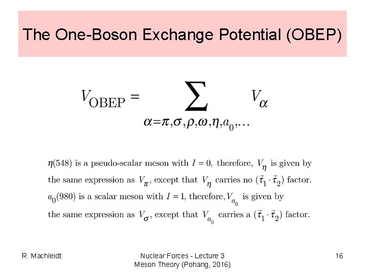 The One-Boson Exchange Potential (OBEP) R. Machleidt Nuclear Forces - Lecture 3 Meson Theory