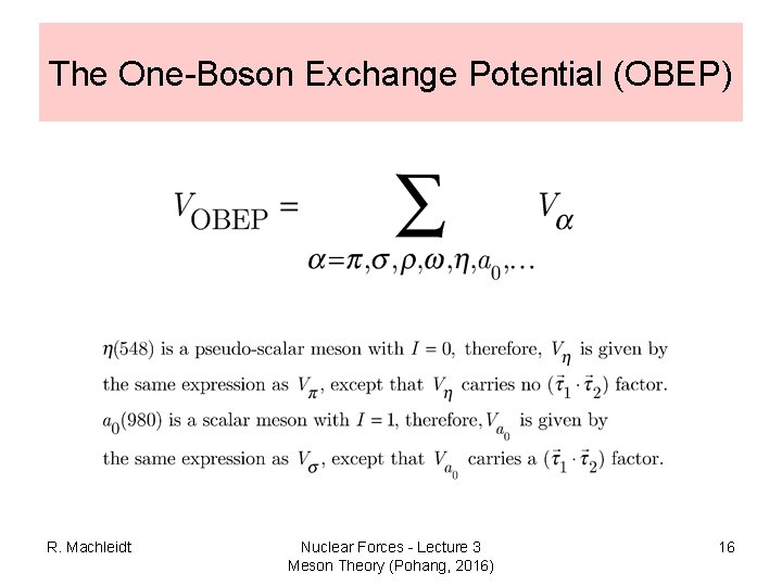 The One-Boson Exchange Potential (OBEP) R. Machleidt Nuclear Forces - Lecture 3 Meson Theory