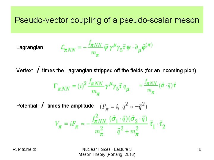 Pseudo-vector coupling of a pseudo-scalar meson Lagrangian: Vertex: Potential: R. Machleidt times the Lagrangian