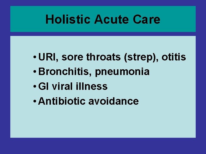 Holistic Acute Care • URI, sore throats (strep), otitis • Bronchitis, pneumonia • GI Holistic Acute Care • URI, sore throats (strep), otitis • Bronchitis, pneumonia • GI
