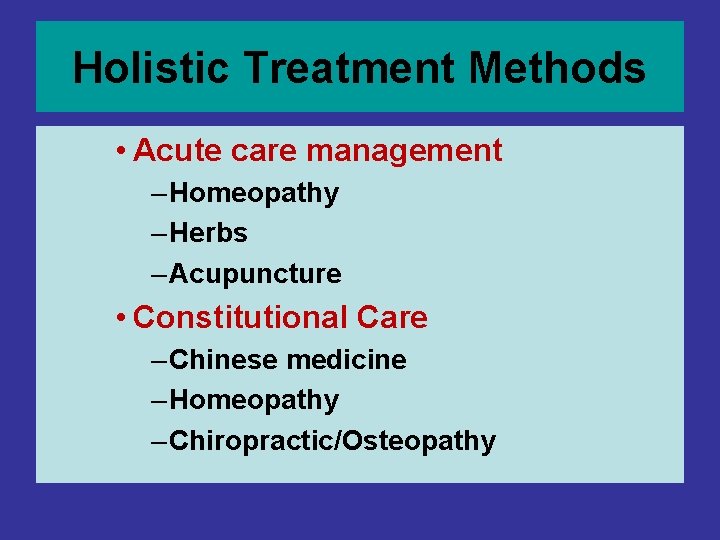 Holistic Treatment Methods • Acute care management – Homeopathy – Herbs – Acupuncture • Holistic Treatment Methods • Acute care management – Homeopathy – Herbs – Acupuncture •