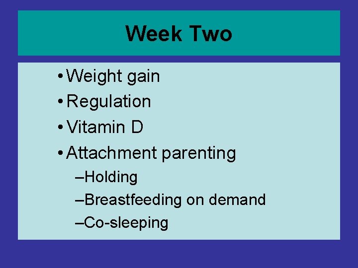 Week Two • Weight gain • Regulation • Vitamin D • Attachment parenting –Holding Week Two • Weight gain • Regulation • Vitamin D • Attachment parenting –Holding