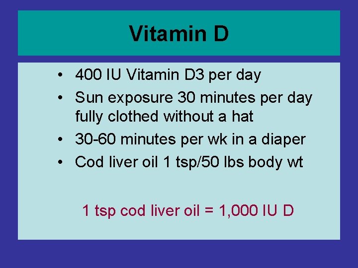 Vitamin D • 400 IU Vitamin D 3 per day • Sun exposure 30 Vitamin D • 400 IU Vitamin D 3 per day • Sun exposure 30