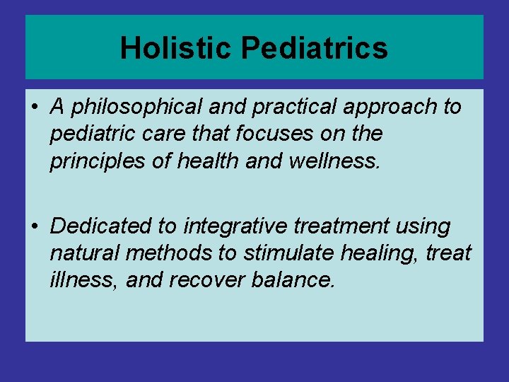 Holistic Pediatrics • A philosophical and practical approach to pediatric care that focuses on Holistic Pediatrics • A philosophical and practical approach to pediatric care that focuses on