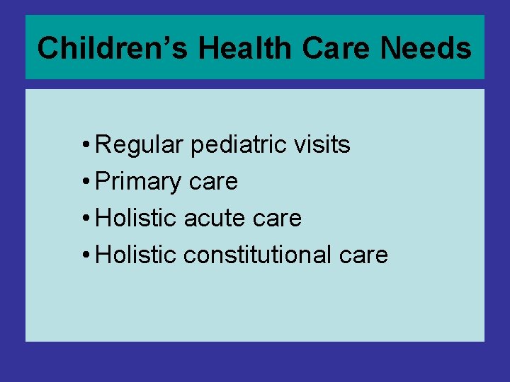Children’s Health Care Needs • Regular pediatric visits • Primary care • Holistic acute Children’s Health Care Needs • Regular pediatric visits • Primary care • Holistic acute