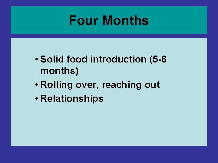 Four Months • Solid food introduction (5 -6 months) • Rolling over, reaching out Four Months • Solid food introduction (5 -6 months) • Rolling over, reaching out
