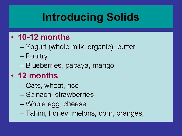 Introducing Solids • 10 -12 months – Yogurt (whole milk, organic), butter – Poultry Introducing Solids • 10 -12 months – Yogurt (whole milk, organic), butter – Poultry