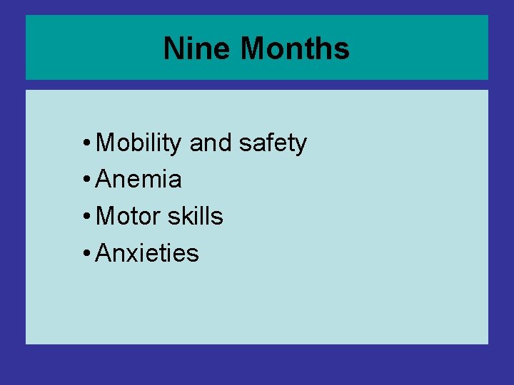 Nine Months • Mobility and safety • Anemia • Motor skills • Anxieties Nine Months • Mobility and safety • Anemia • Motor skills • Anxieties