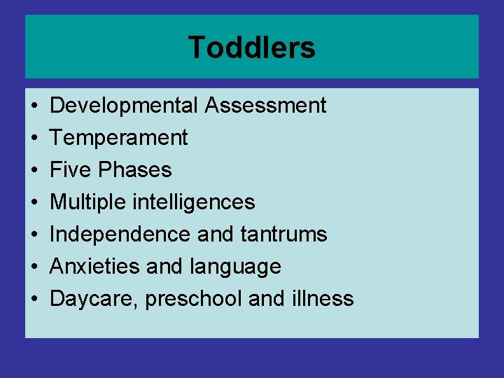 Toddlers • • Developmental Assessment Temperament Five Phases Multiple intelligences Independence and tantrums Anxieties Toddlers • • Developmental Assessment Temperament Five Phases Multiple intelligences Independence and tantrums Anxieties
