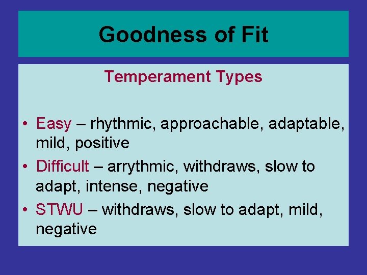 Goodness of Fit Temperament Types • Easy – rhythmic, approachable, adaptable, mild, positive • Goodness of Fit Temperament Types • Easy – rhythmic, approachable, adaptable, mild, positive •