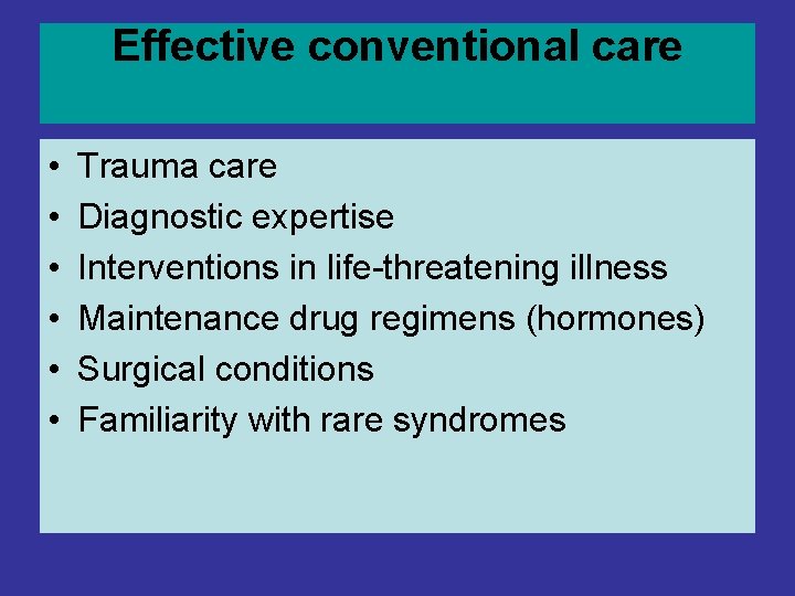 Effective conventional care • • • Trauma care Diagnostic expertise Interventions in life-threatening illness Effective conventional care • • • Trauma care Diagnostic expertise Interventions in life-threatening illness
