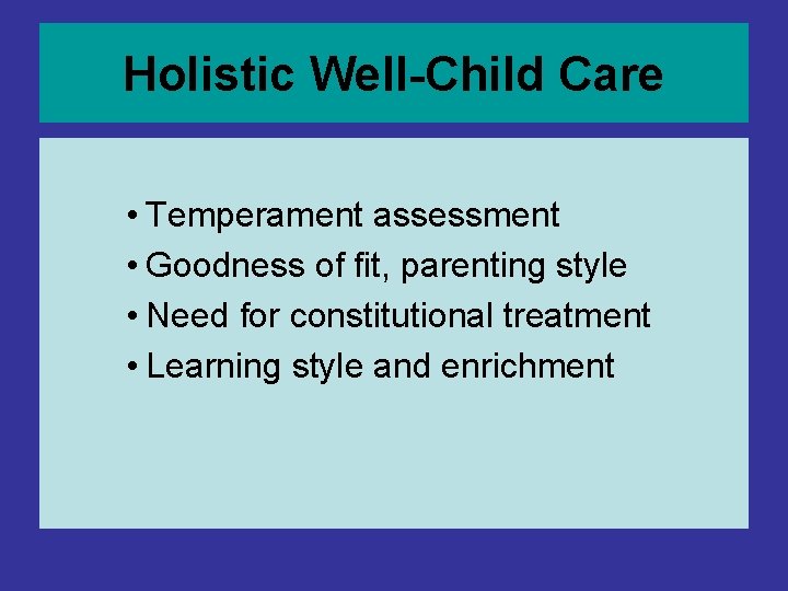 Holistic Well-Child Care • Temperament assessment • Goodness of fit, parenting style • Need Holistic Well-Child Care • Temperament assessment • Goodness of fit, parenting style • Need