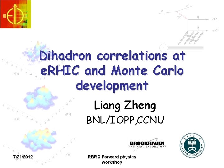 Dihadron correlations at e. RHIC and Monte Carlo development Liang Zheng BNL/IOPP, CCNU 7/31/2012