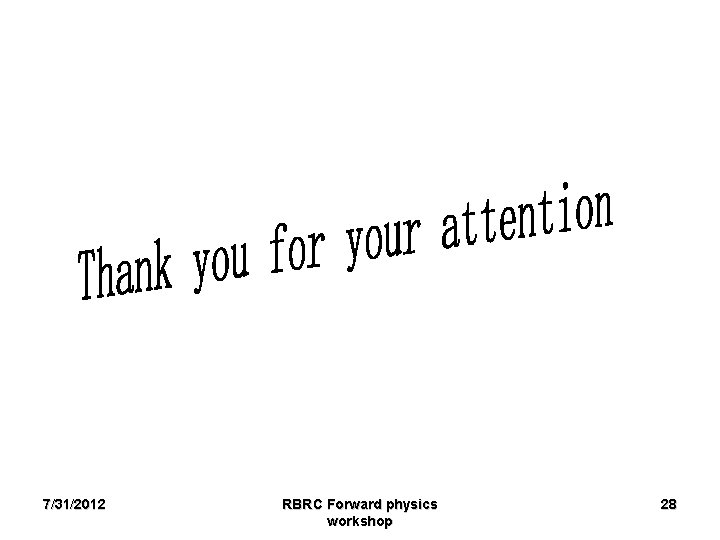 7/31/2012 RBRC Forward physics workshop 28 
