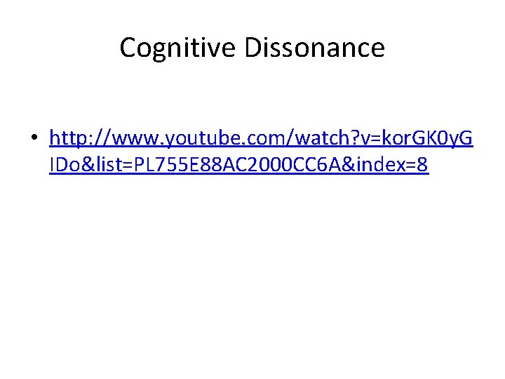 Cognitive Dissonance • http: //www. youtube. com/watch? v=kor. GK 0 y. G IDo&list=PL 755