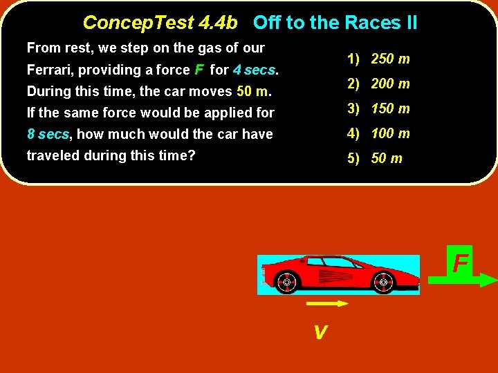 Concep. Test 4. 4 b Off to the Races II From rest, we step