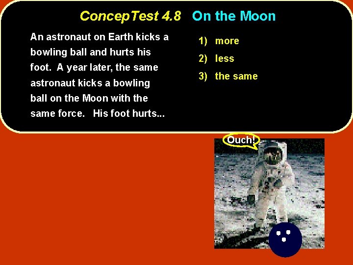 Concep. Test 4. 8 On the Moon An astronaut on Earth kicks a bowling