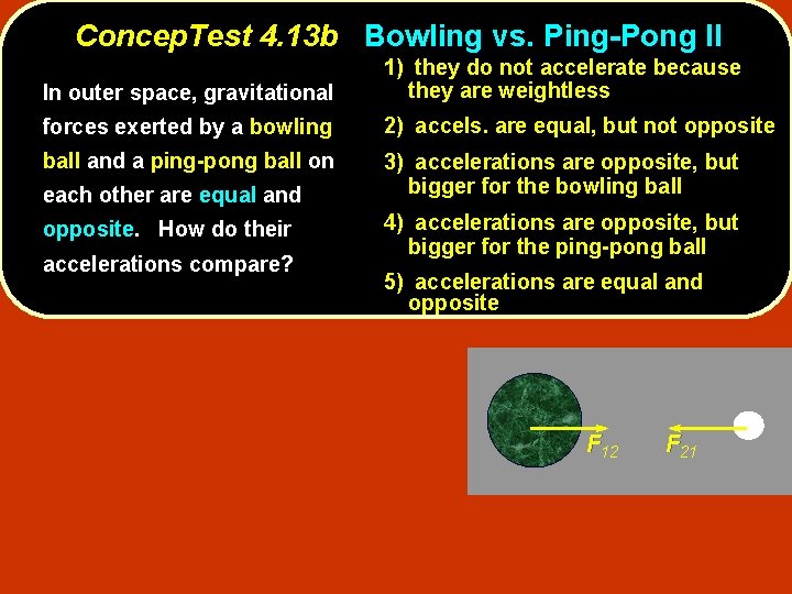 Concep. Test 4. 13 b Bowling vs. Ping-Pong II In outer space, gravitational 1)