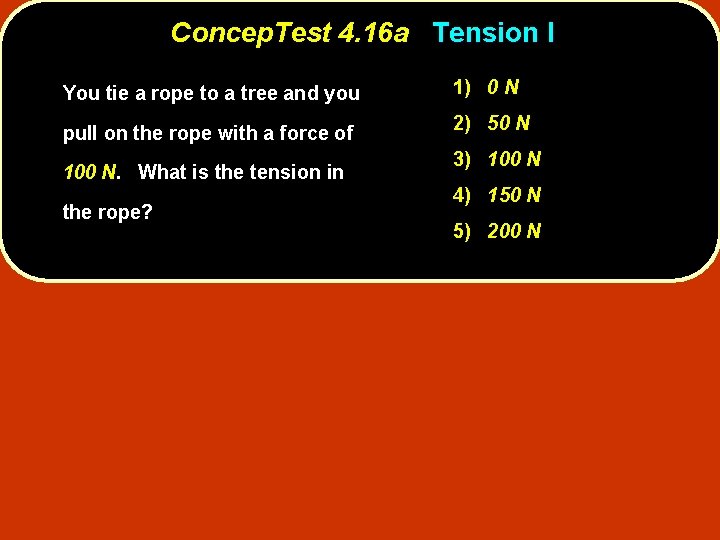 Concep. Test 4. 16 a Tension I You tie a rope to a tree
