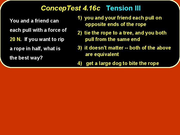 Concep. Test 4. 16 c Tension III You and a friend can each pull