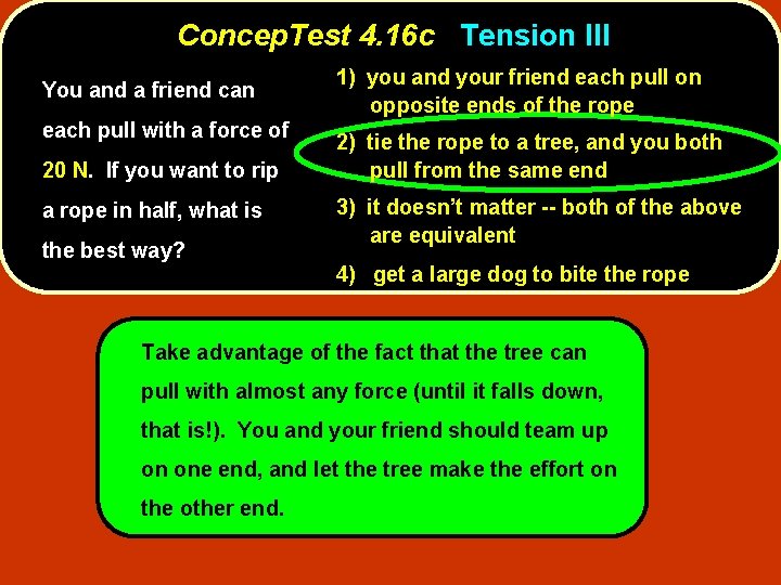 Concep. Test 4. 16 c Tension III You and a friend can each pull