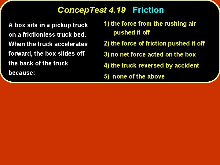 Concep. Test 4. 19 Friction on a frictionless truck bed. 1) the force from