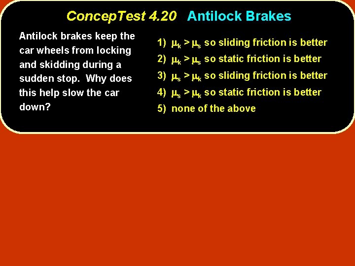Concep. Test 4. 20 Antilock Brakes Antilock brakes keep the car wheels from locking