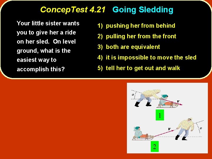 Concep. Test 4. 21 Going Sledding Your little sister wants you to give her