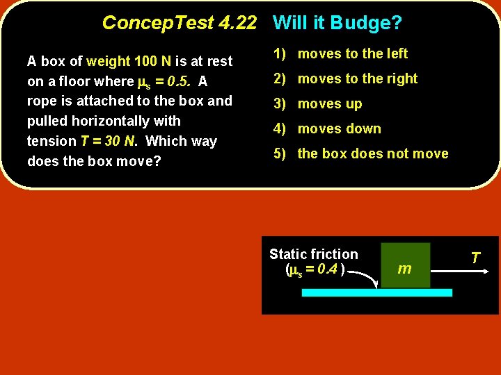 Concep. Test 4. 22 Will it Budge? A box of weight 100 N is