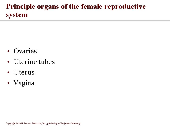 Principle organs of the female reproductive system • Ovaries • Uterine tubes • Uterus