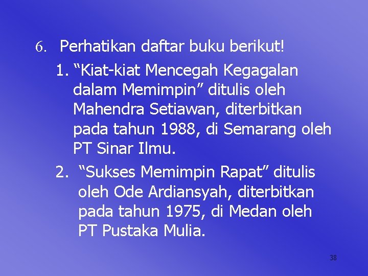 6. Perhatikan daftar buku berikut! 1. “Kiat-kiat Mencegah Kegagalan dalam Memimpin” ditulis oleh Mahendra