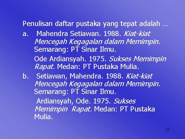 Penulisan daftar pustaka yang tepat adalah … a. Mahendra Setiawan. 1988. Kiat-kiat Mencegah Kegagalan