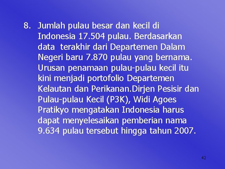 8. Jumlah pulau besar dan kecil di Indonesia 17. 504 pulau. Berdasarkan data terakhir