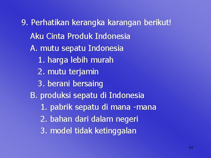 9. Perhatikan kerangka karangan berikut! Aku Cinta Produk Indonesia A. mutu sepatu Indonesia 1.