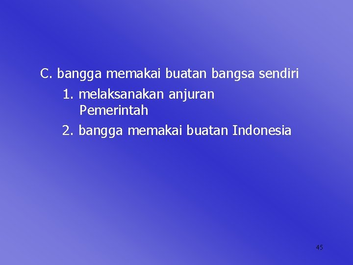 C. bangga memakai buatan bangsa sendiri 1. melaksanakan anjuran Pemerintah 2. bangga memakai buatan