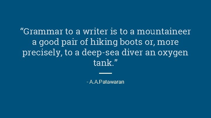 “Grammar to a writer is to a mountaineer a good pair of hiking boots