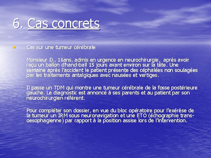 6. Cas concrets • Cas sur une tumeur cérébrale Monsieur D. , 16 ans,